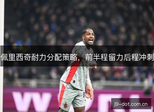 佩里西奇耐力分配策略，前半程留力后程冲刺
